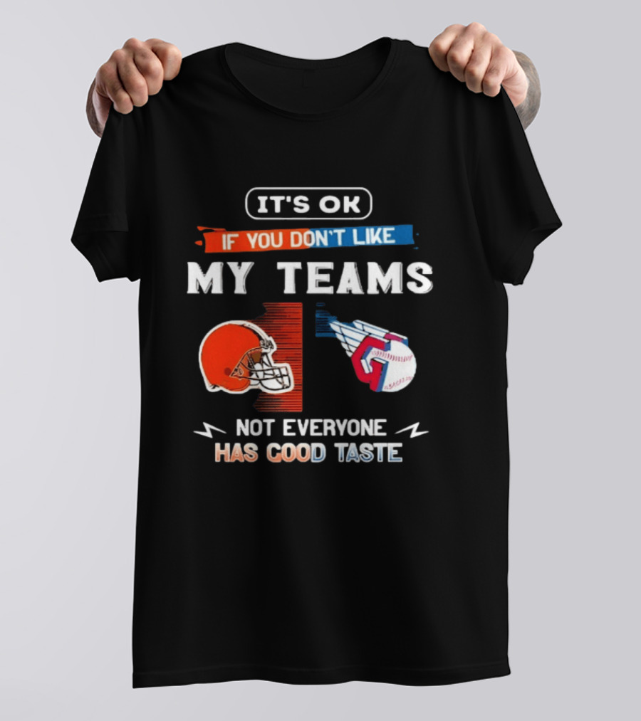 It's Ok If You Don't Like My Teams Cleveland Browns And Cleveland Guardians Not Everyone Has Good Taste T-Shirt