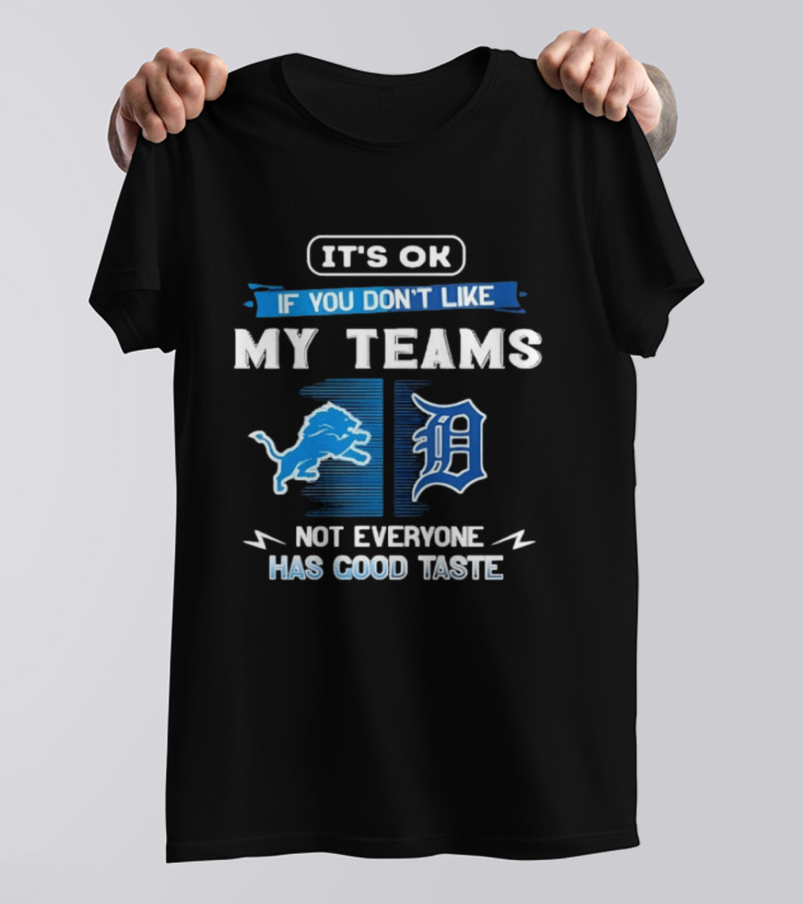 It's OK If You Don't Like My Teams Detroit Lions Detroit Tigers Not Everyone Has Good Taste T-Shirt