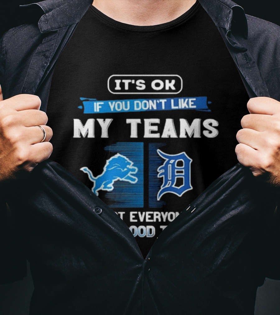 It's OK If You Don't Like My Teams Detroit Lions Detroit Tigers Not Everyone Has Good Taste T-Shirt