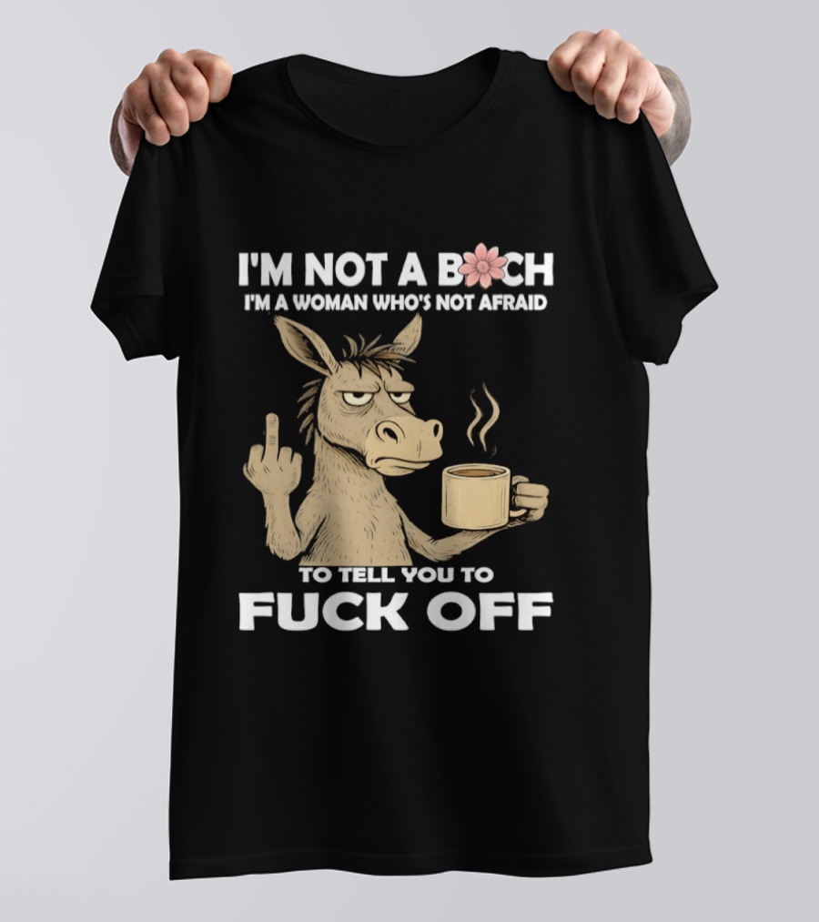 Donkey Middle Finger Coffee I'm Not A Bich I'm A Woman Who's Not Afraid To Tell You To Fuck Off T-Shirt