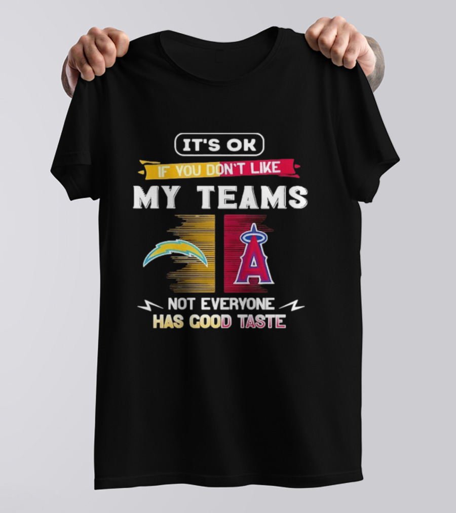 It's OK If You Don't Like My Teams Los Angeles Chargers Los Angeles Angels Not Everyone Has Good Taste T-Shirt