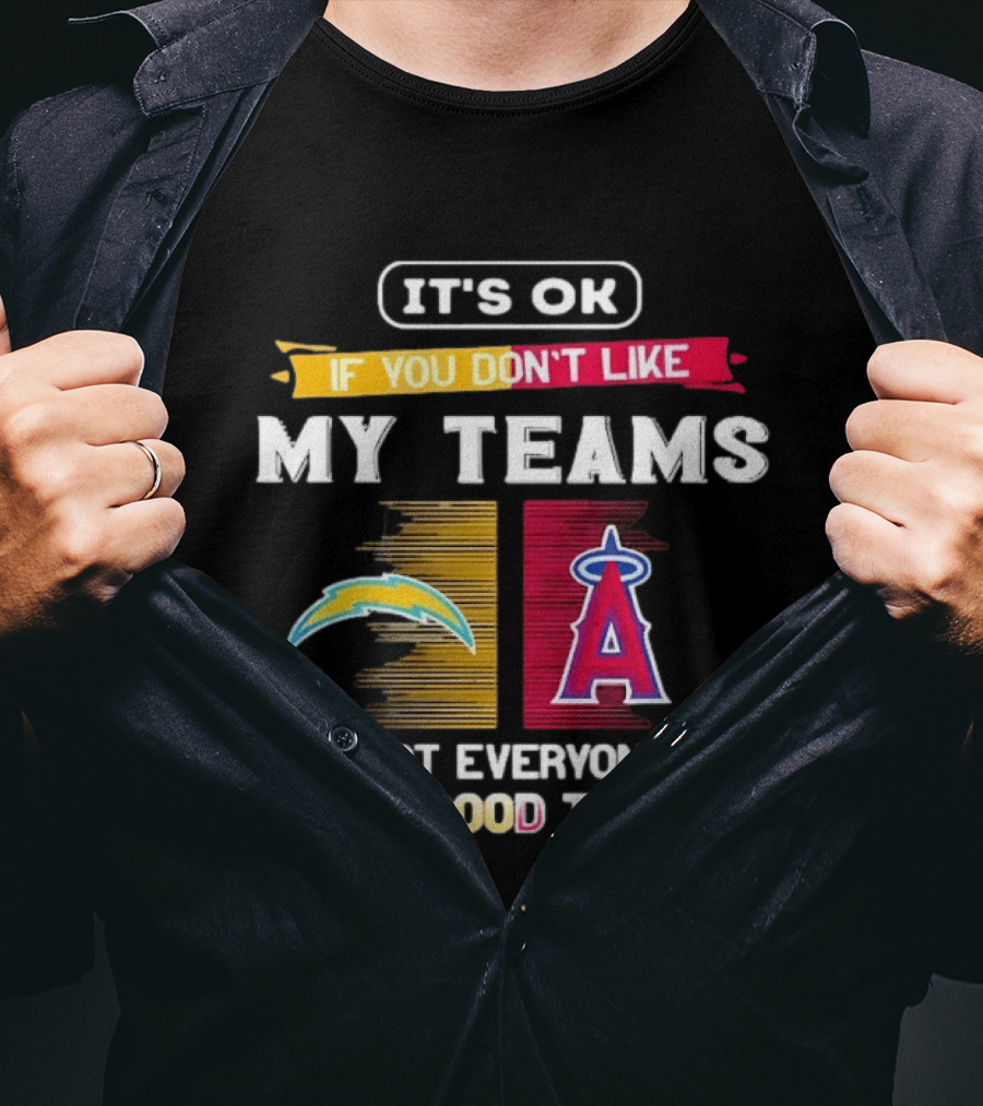 It's OK If You Don't Like My Teams Los Angeles Chargers Los Angeles Angels Not Everyone Has Good Taste T-Shirt
