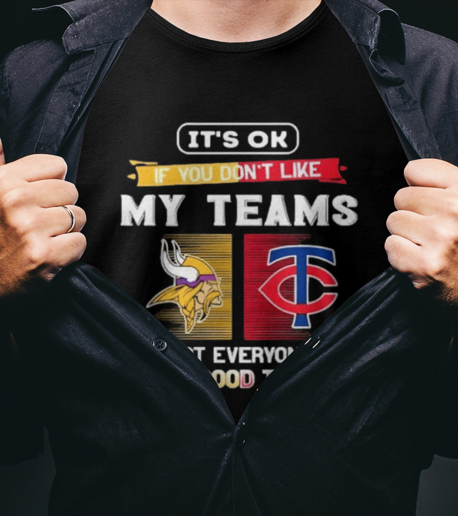 Minnesota Vikings Minnesota Twins It's OK If You Don't Like My Teams Not Everyone Has Good Taste T-Shirt