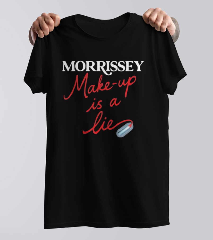 Morrissey Make Up Is A Lie Funny Text With Lipstick T-Shirt
