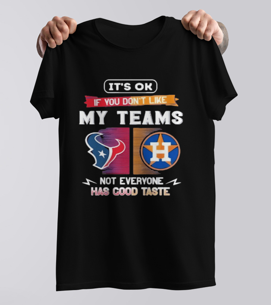 It's Ok If You Don't Like My Teams Not Everyone Has Good Taste Houston Texans Astros T-Shirt