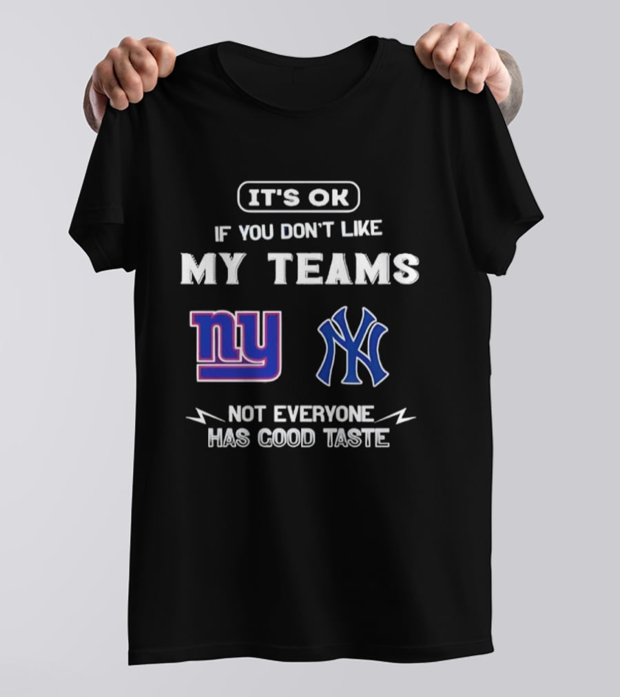 New York Giants Yankees It's Ok If You Don't Like My Teams Not Everyone Has Good Taste T-Shirt