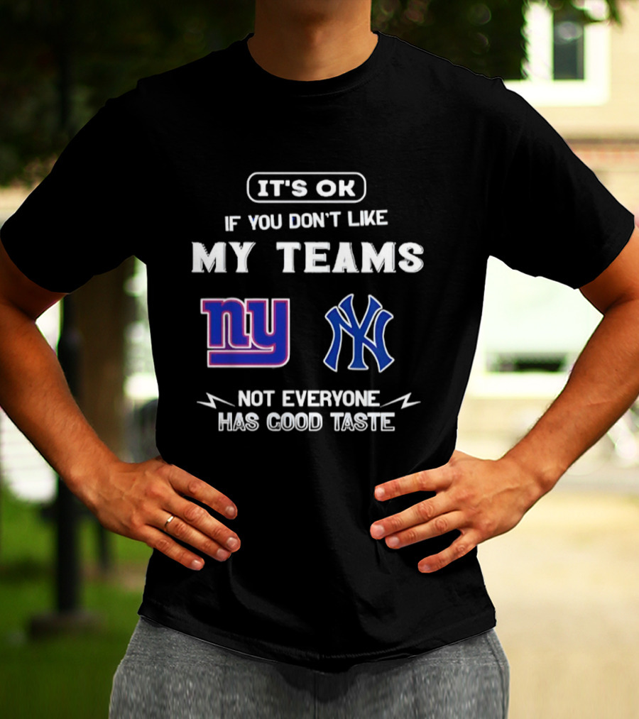 New York Giants Yankees It's Ok If You Don't Like My Teams Not Everyone Has Good Taste T-Shirt