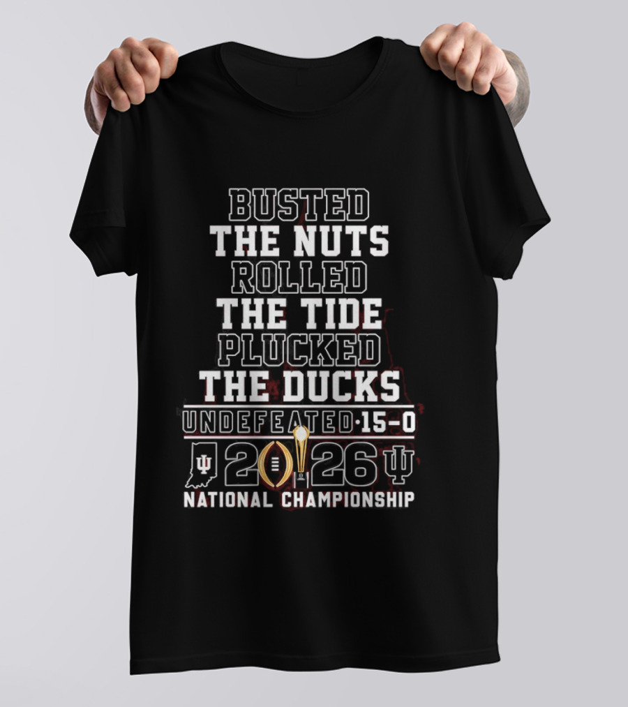 Busted The Nuts Rolled The Tide Plucked The Ducks Undefeated 15 0 2026 National Championship T-Shirt