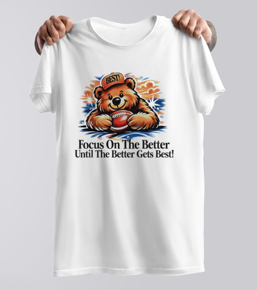 Focus On The Better Until The Better Gets Best Adorable Bear With Football T-Shirt