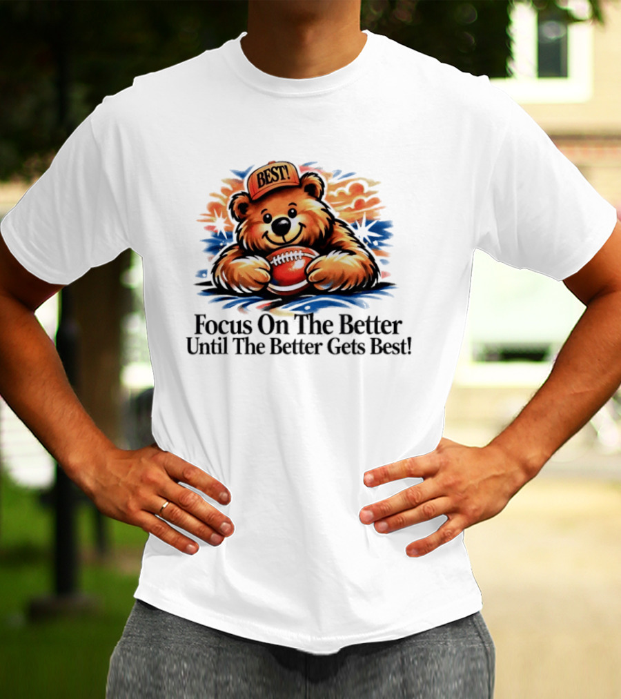Focus On The Better Until The Better Gets Best Adorable Bear With Football T-Shirt