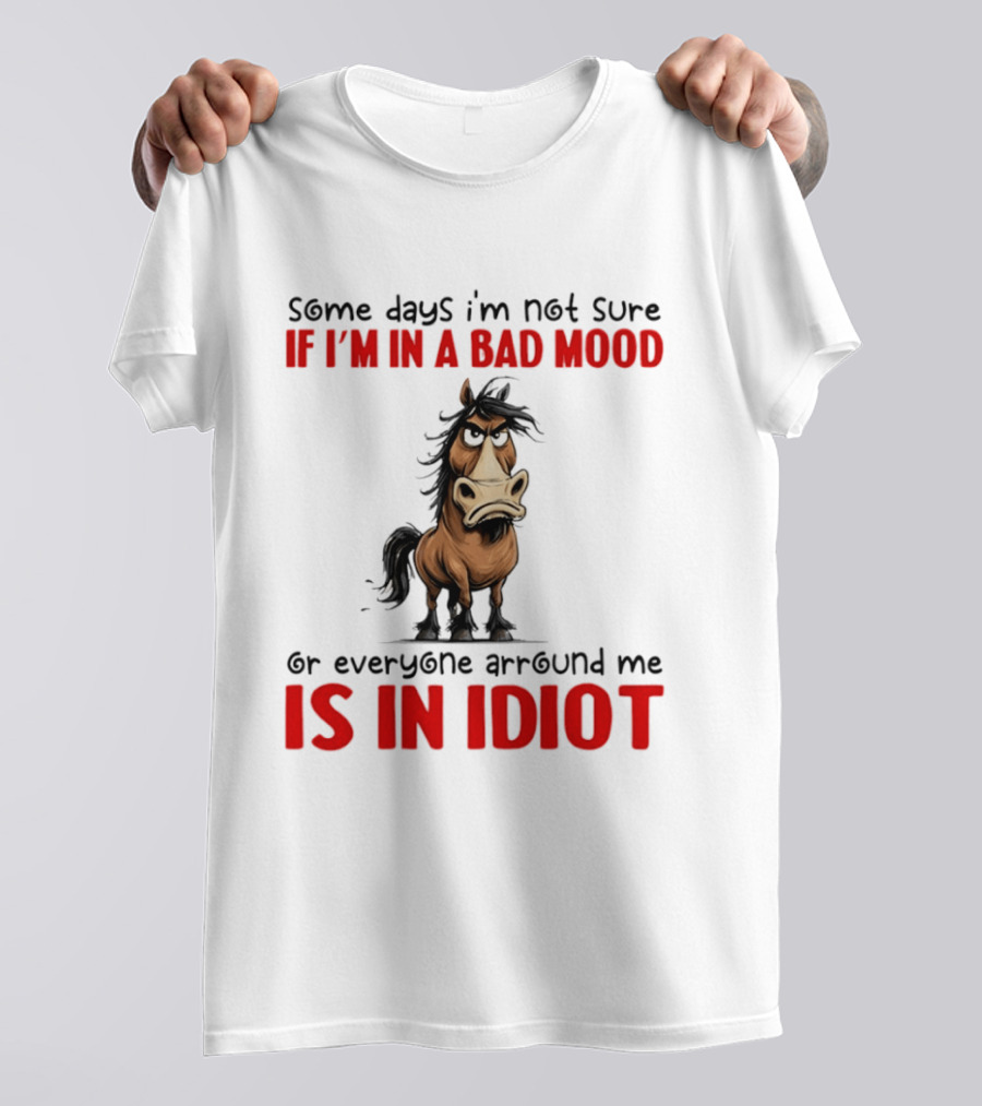 Funny Donkey Some Days I’m Not Sure If I’m In A Bad Mood Or Everyone Arround Me Is In Idiot T-Shirt
