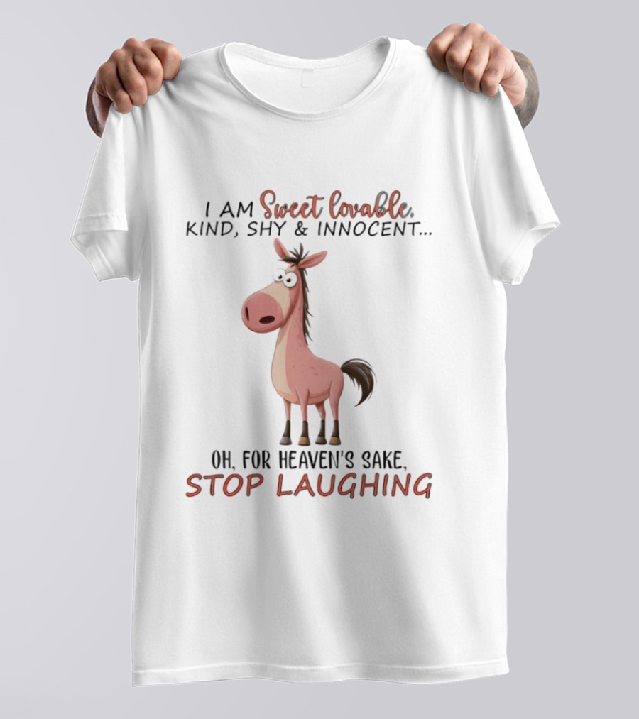 Sweet Lovable Kind Shy Innocent Horse Oh For Heaven's Sake Stop Laughing T-Shirt