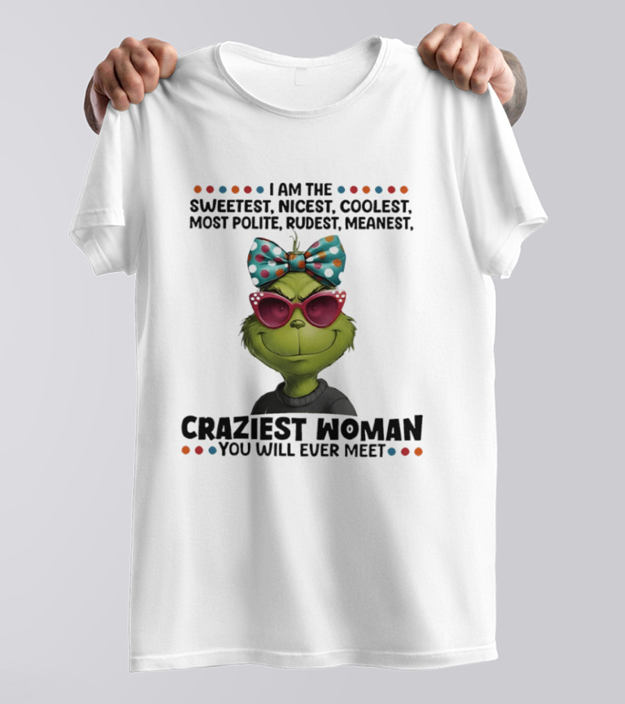 Grinch Sweetest Nicest Coolest Polite Rudest Meanest Craziest Woman T-Shirt