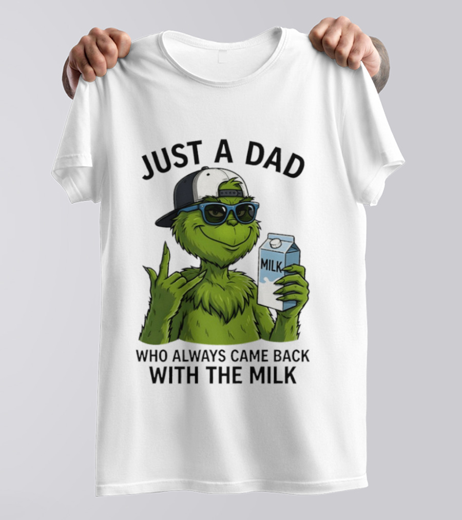 Just A Dad Grinch Who Always Came Back With The Milk T-Shirt