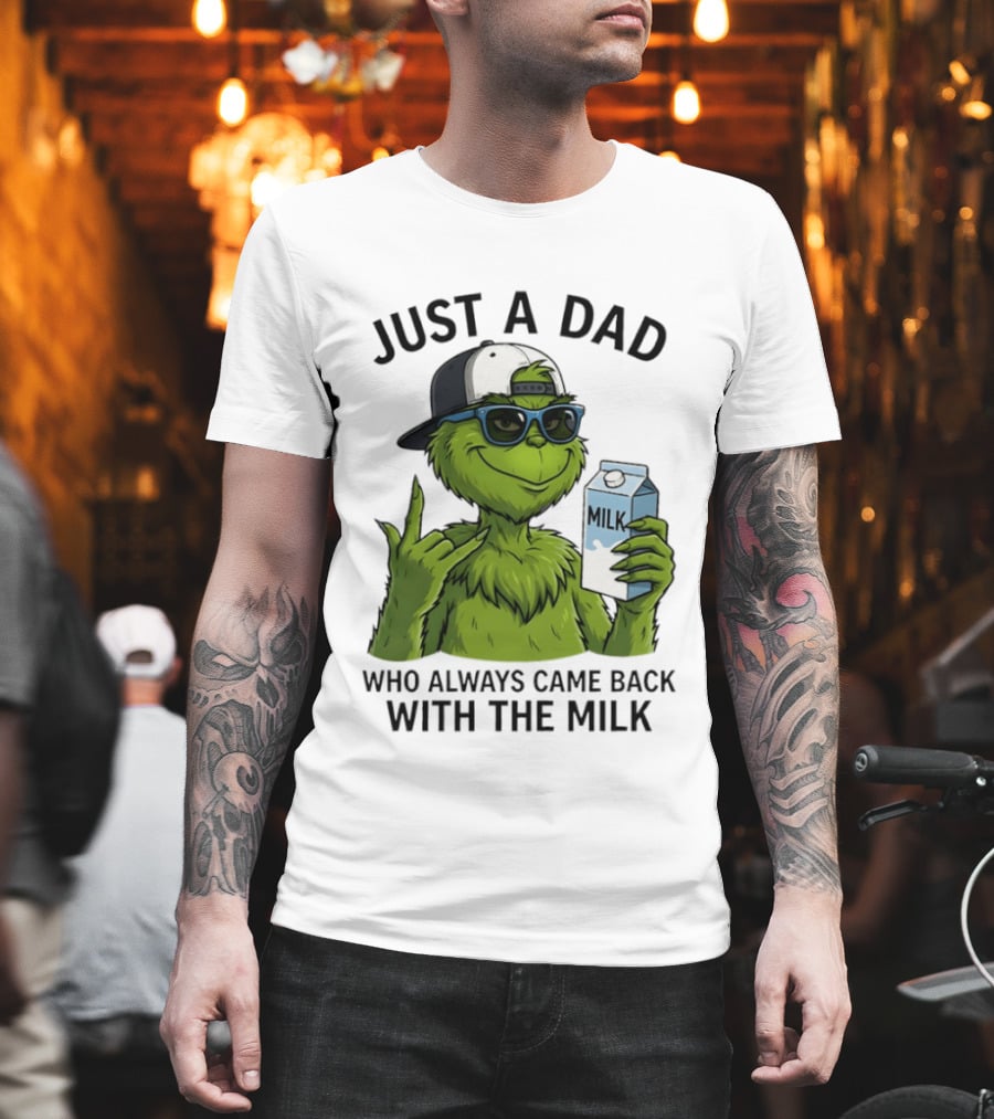 Just A Dad Grinch Who Always Came Back With The Milk T-Shirt