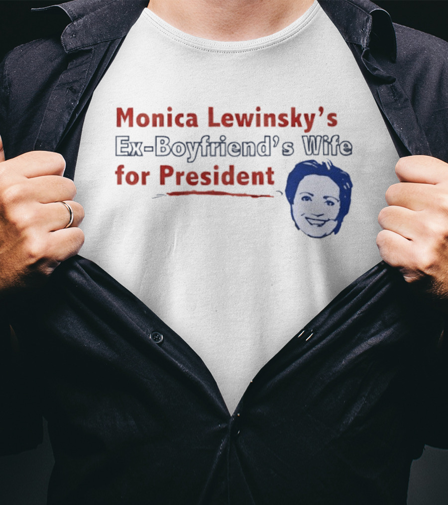 Monica Lewinsky’s Ex Boyfriend’s Wife For President T-Shirt