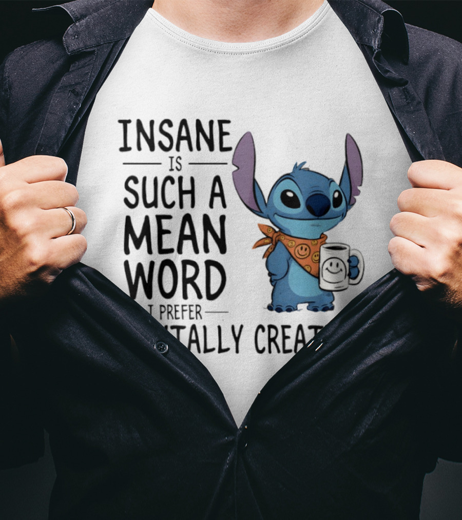 Insane Is Such A Mean Word I Prefer Mentally Creative Stitch T-Shirt