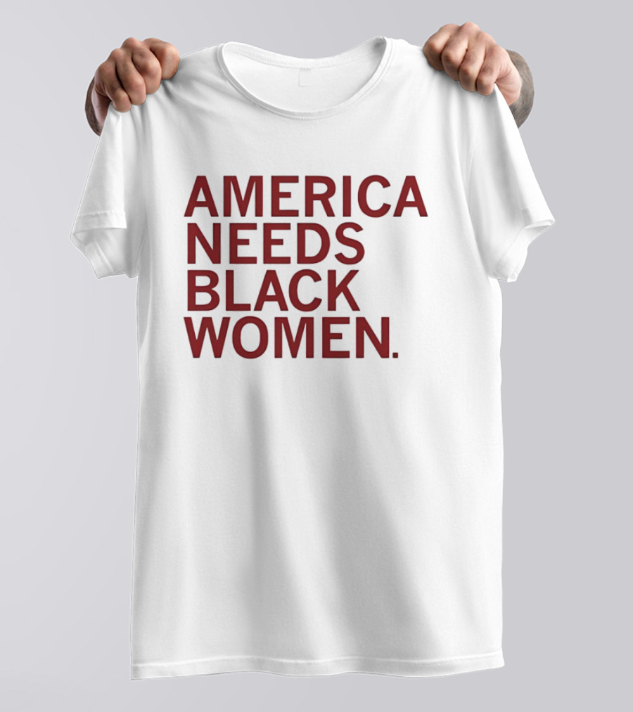 America Needs Black Women Empowerment Message T-Shirt