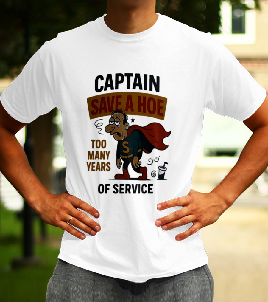 Captain Save A Hoe Too Many Years Of Service Tired Superhero T-Shirt