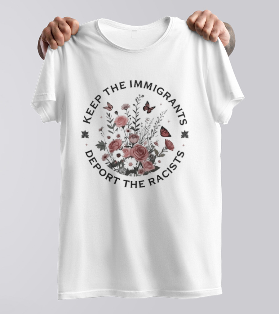 Keep The Immigrants Deport The Racists Flowers And Butterfly T-Shirt