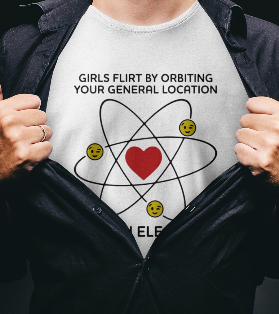 Girls Flirt By Orbiting Your General Location Like An Electron Heart And Emoji T-Shirt