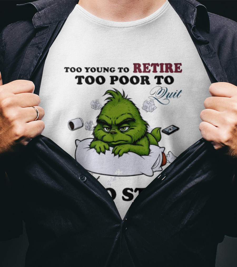 Grinch Too Young To Retire Too Poor To Quit Too Fat To Strip Fun T-Shirt