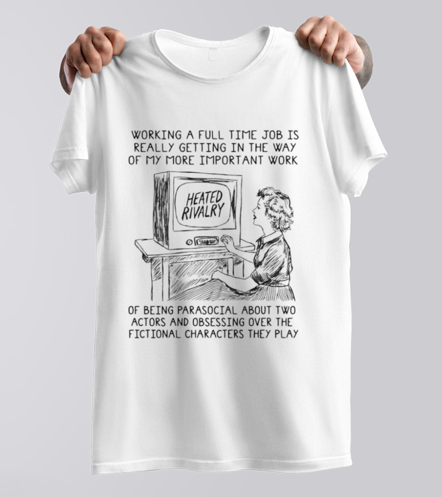 Working Full Time Getting In The Way Of My Important Work Of Being Parasocial Heated Rivalry Fictional Characters T-Shirt