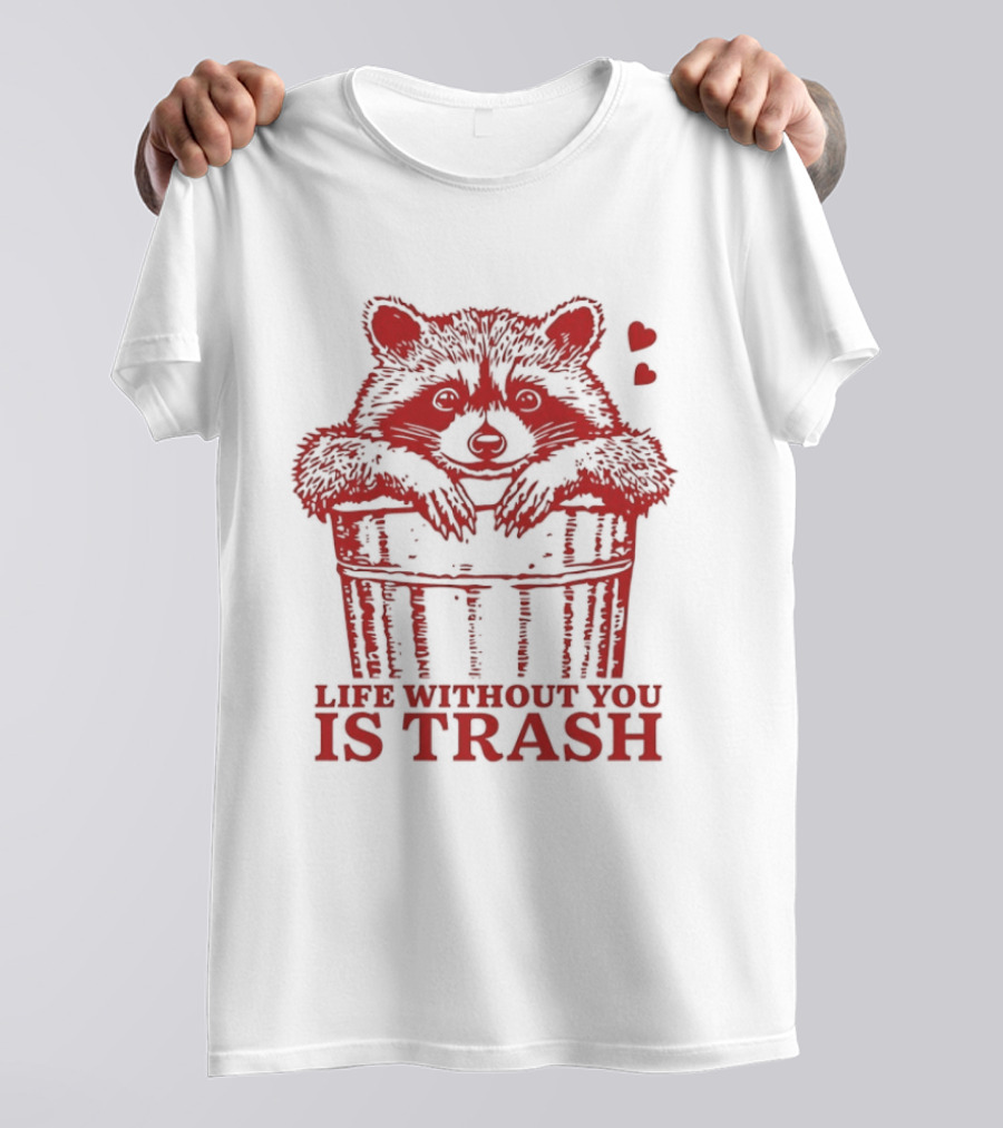 Life Without You Is Trash Raccoon Hugging Garbage Bin With Hearts T-Shirt
