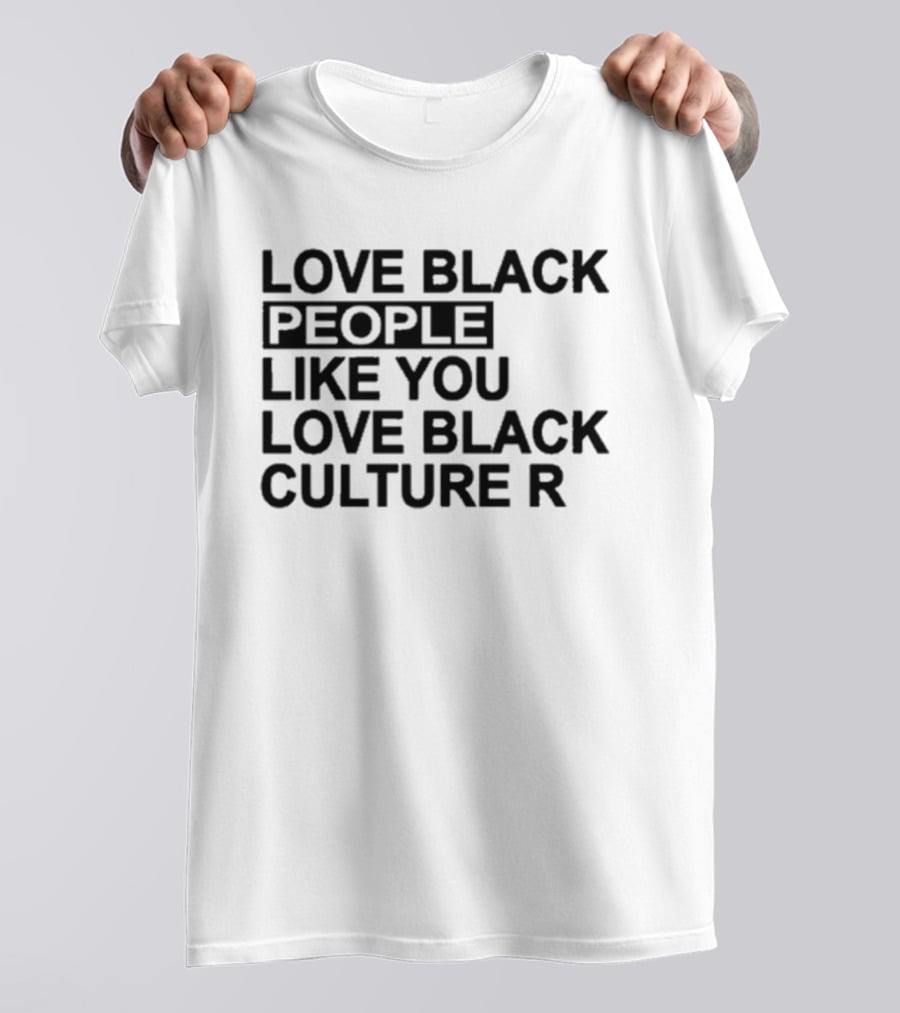 Love Black People Like You Love Black Culture R T-Shirt