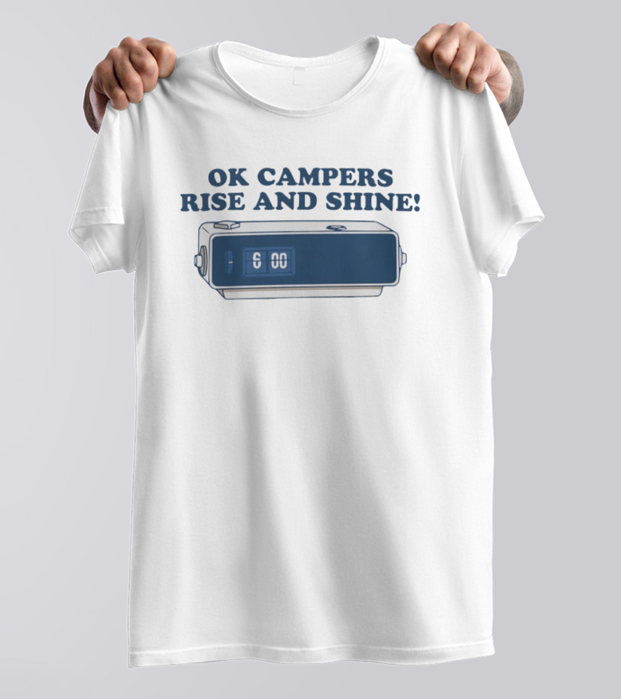 OK Campers Rise And Shine Alarm 6:00 T-Shirt