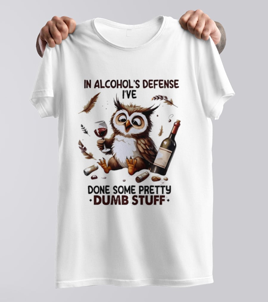 Owl In Alcohol's Defense I've Done Some Pretty Dumb Stuff Wine Bottle Feather T-Shirt