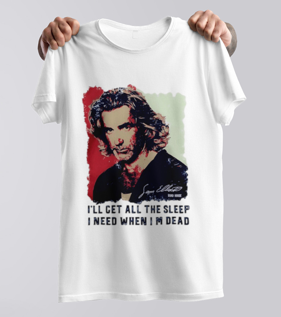 Sam Elliott Road House I'll Get All The Sleep I Need When I'm Dead T-Shirt