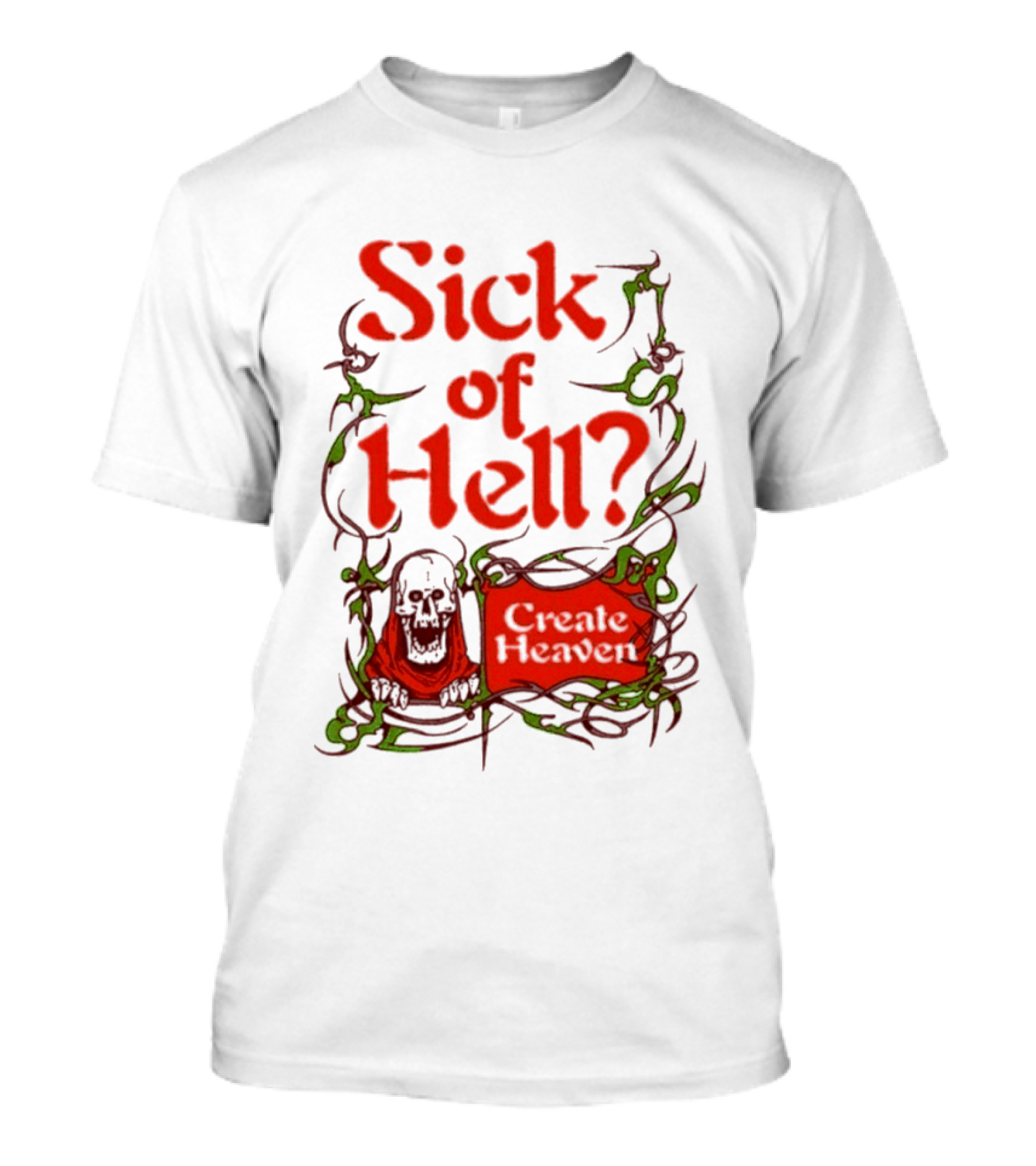 Sick Of Hell Create Heaven With Skull And Green Vines T-Shirt