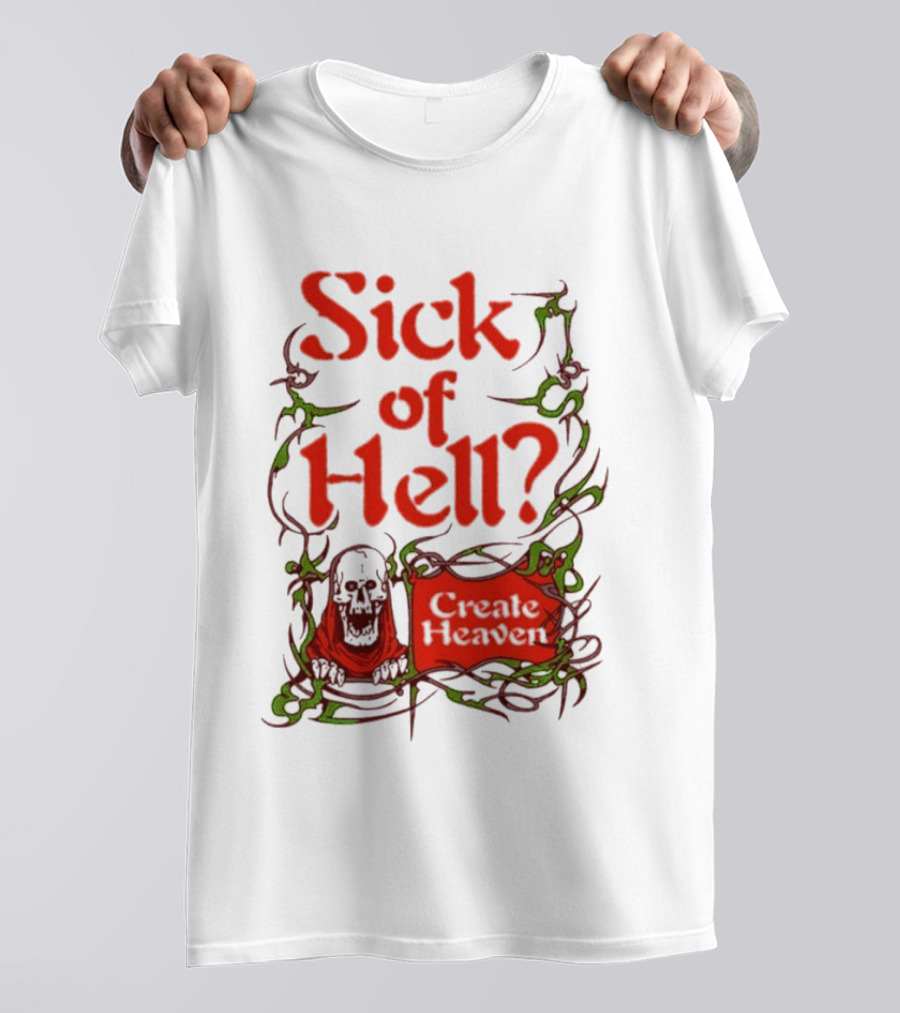 Sick Of Hell Create Heaven With Skull And Green Vines T-Shirt