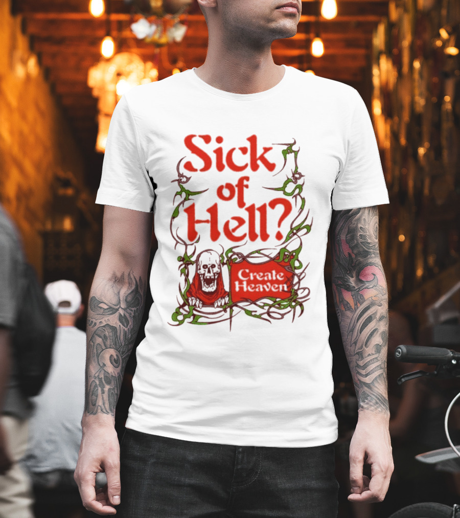 Sick Of Hell Create Heaven With Skull And Green Vines T-Shirt