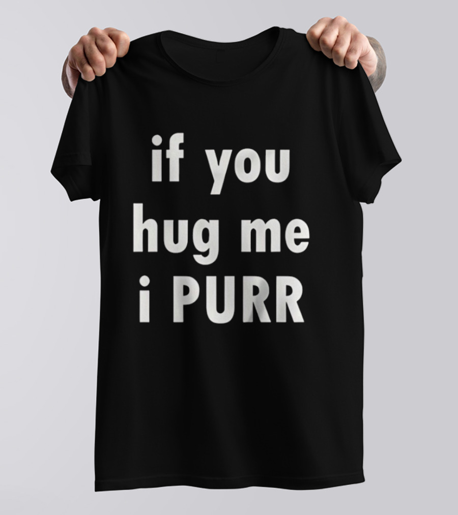 If You Hug Me I Purr T-Shirt