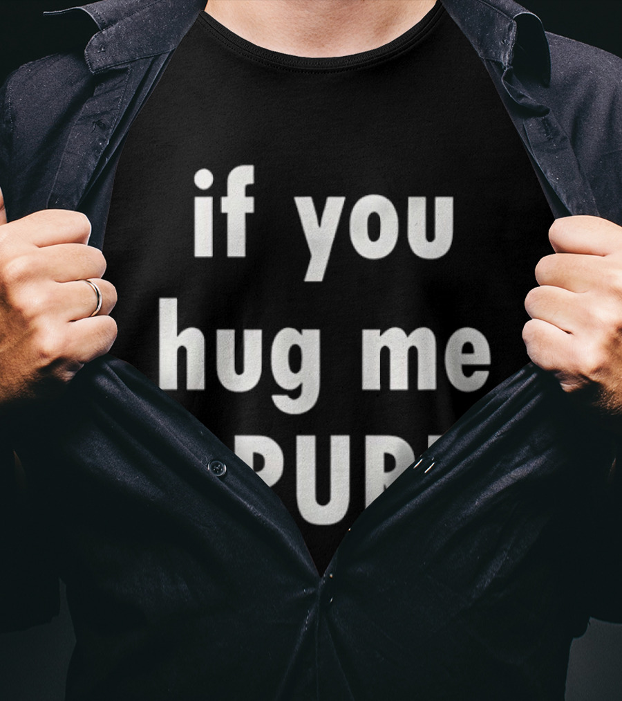 If You Hug Me I Purr T-Shirt