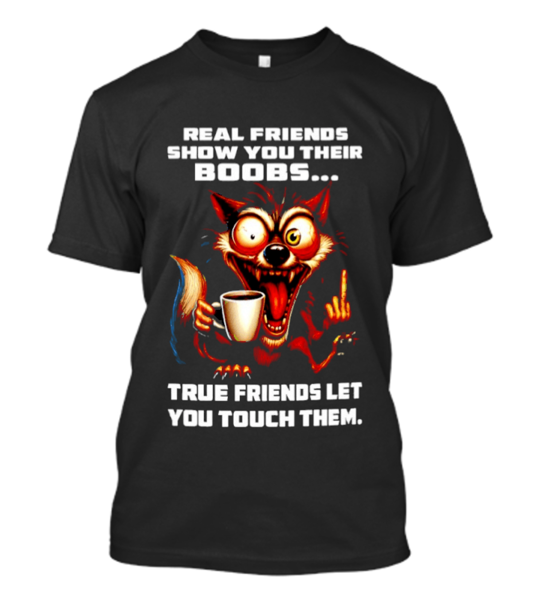 Real Friends Show You Their Boobs True Friends Let You Touch Them Wolf Holding Coffee Cup T-Shirt