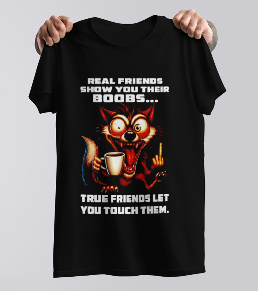 Real Friends Show You Their Boobs True Friends Let You Touch Them Wolf Holding Coffee Cup T-Shirt