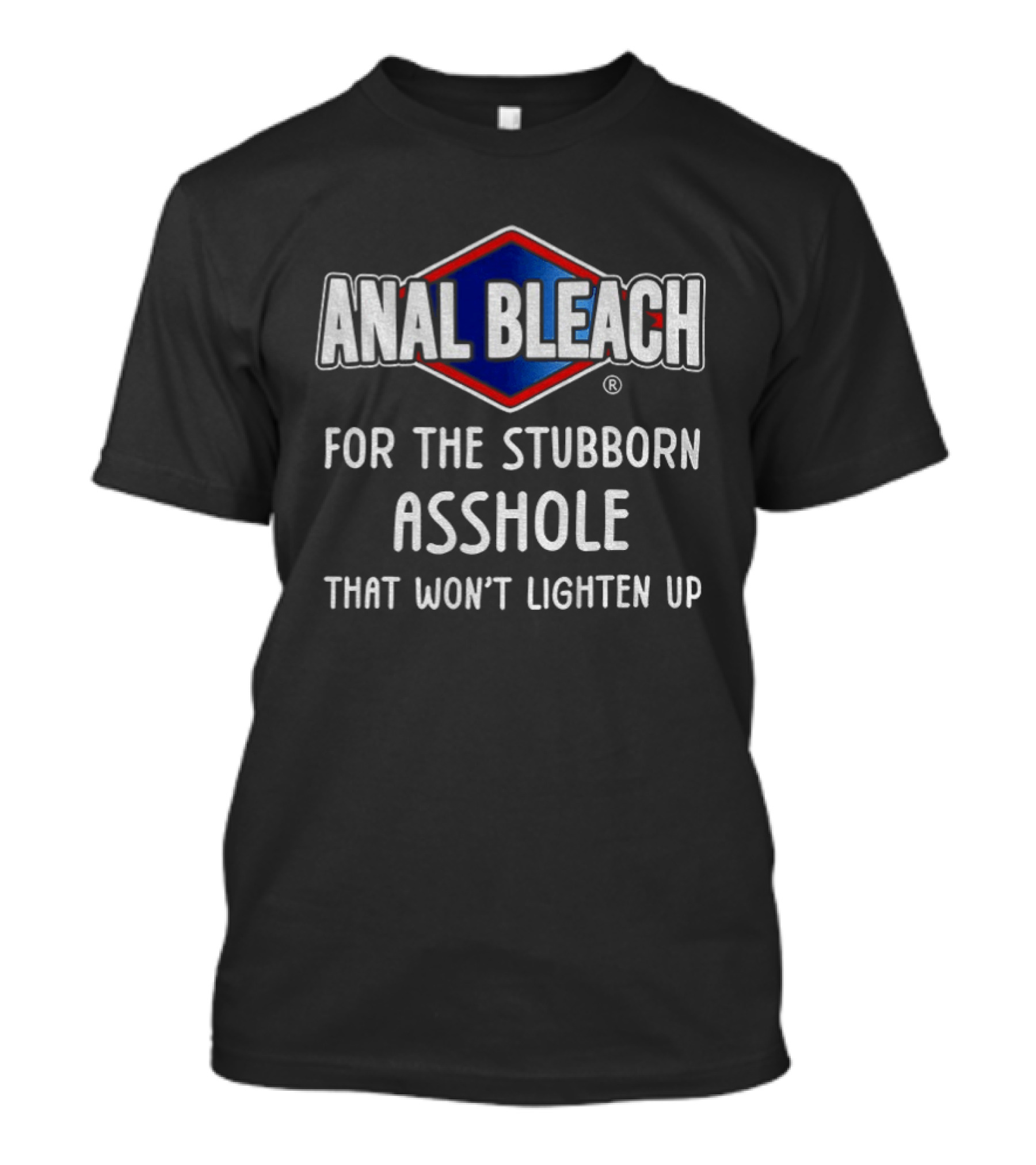 Anal Bleach For The Stubborn Asshole That Won’t Lighten Up T-Shirt