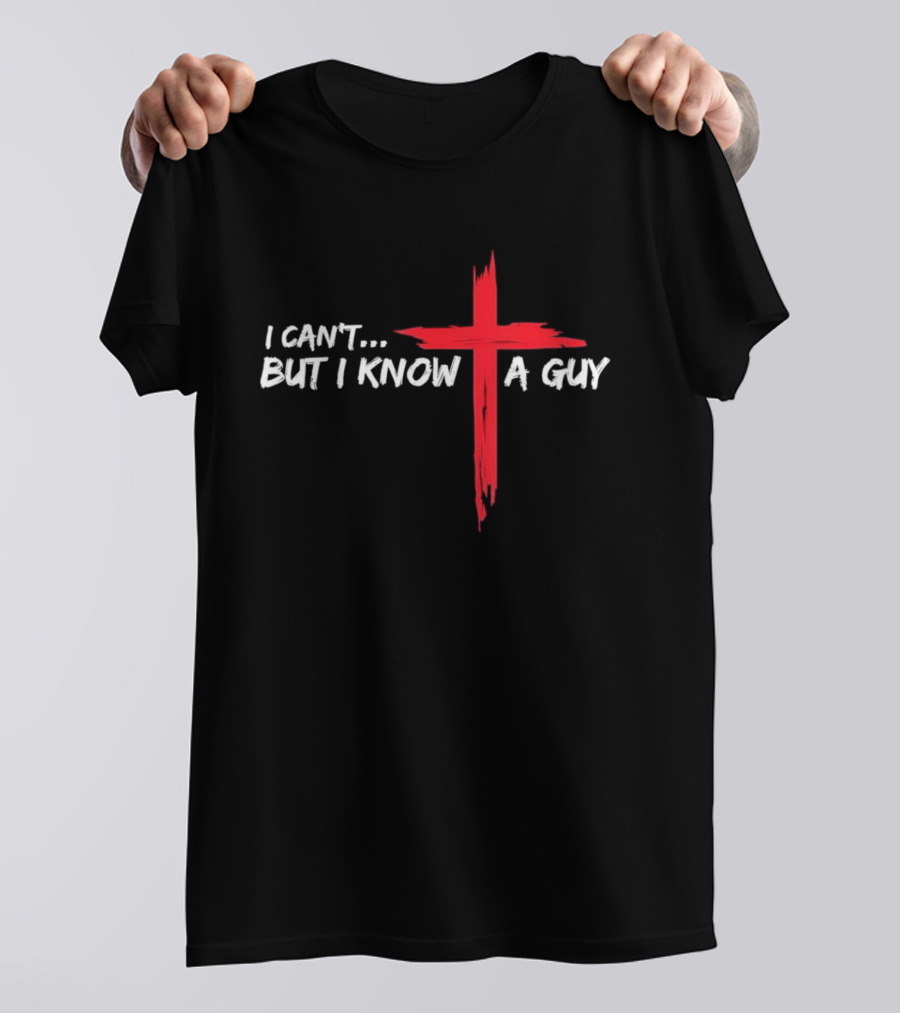 I Can't But I Know A Guy Jesus Red Cross Christian Faith T-Shirt