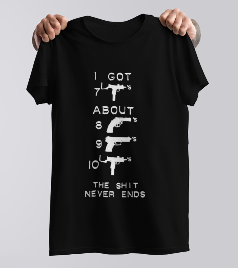 I Got About 7s 8s 9s 10s The Shit Never Ends T-Shirt