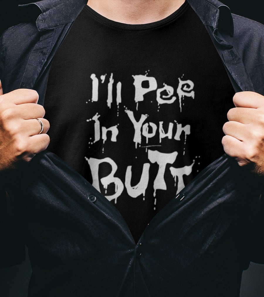 I'll Pee In Your Butt Text Drip T-Shirt
