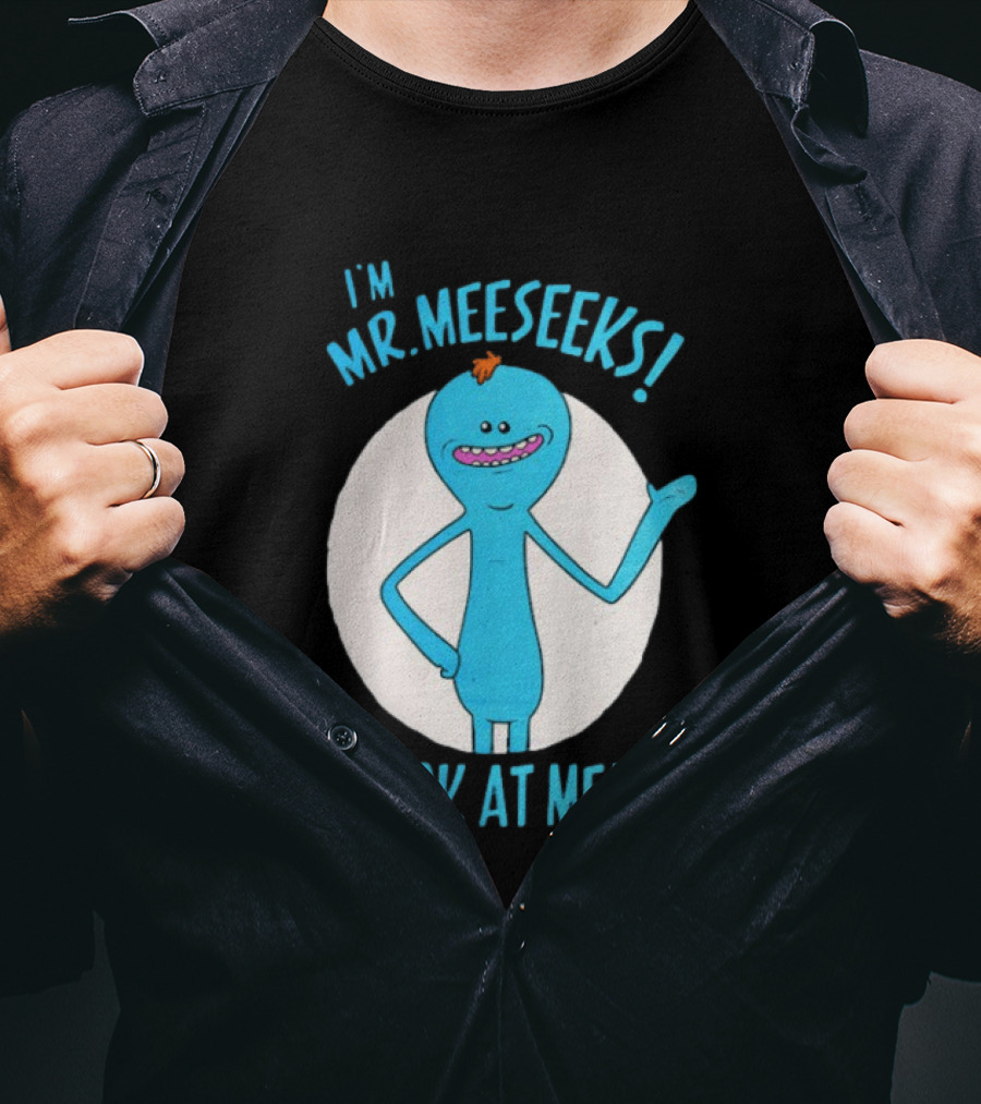 I'm Mr. Meeseeks Look At Me! T-Shirt