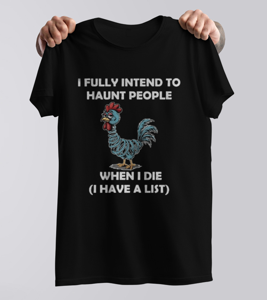 Rooters I Fully Intend To Haunt People When I Die I Have A List Chicken T-Shirt