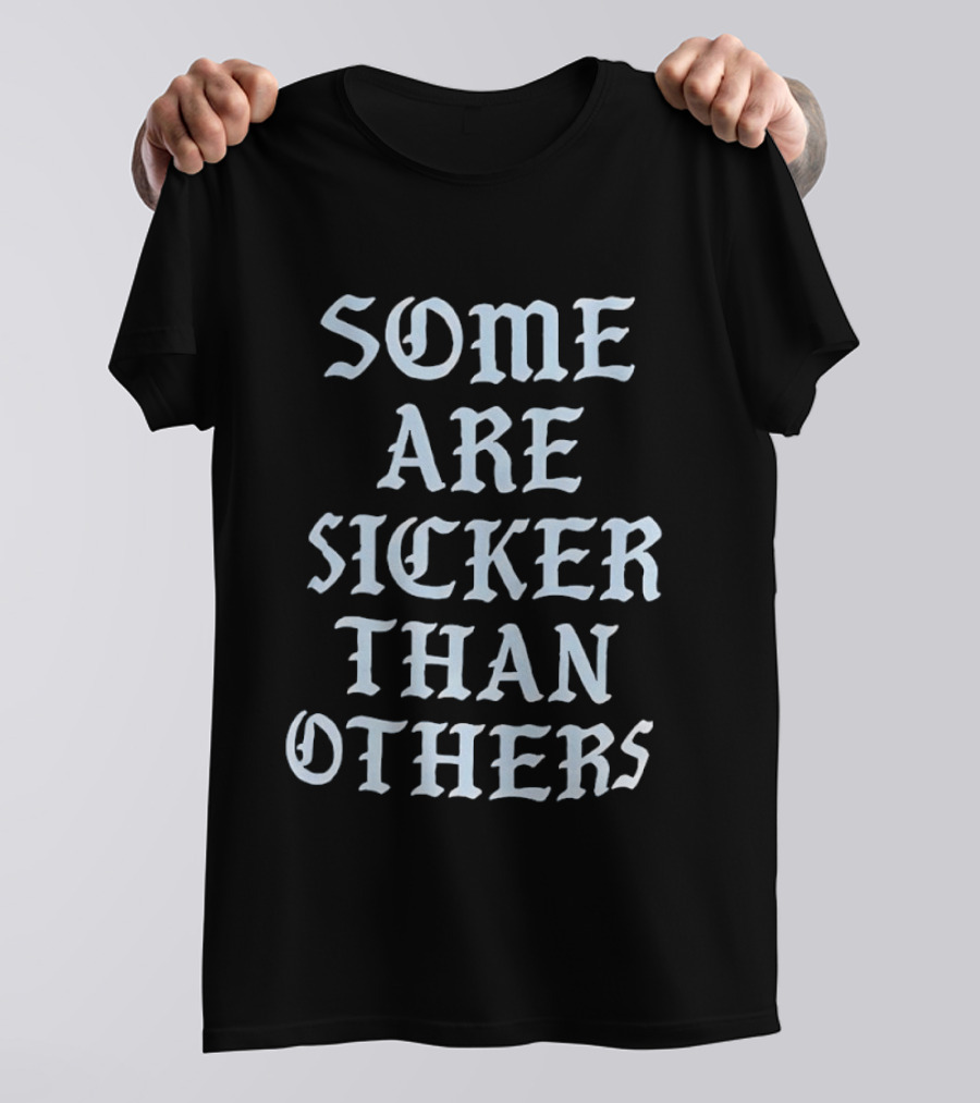 Some Are Sicker Than Others Gothic Script T-Shirt