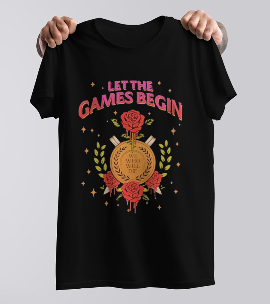 Let The Games Begin We Who Will Die Roses Stacia Stark T-Shirt