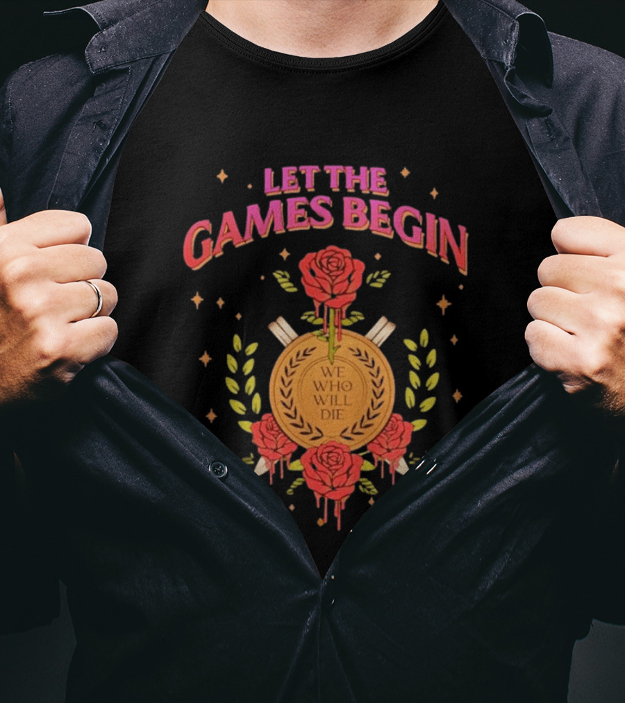 Let The Games Begin We Who Will Die Roses Stacia Stark T-Shirt