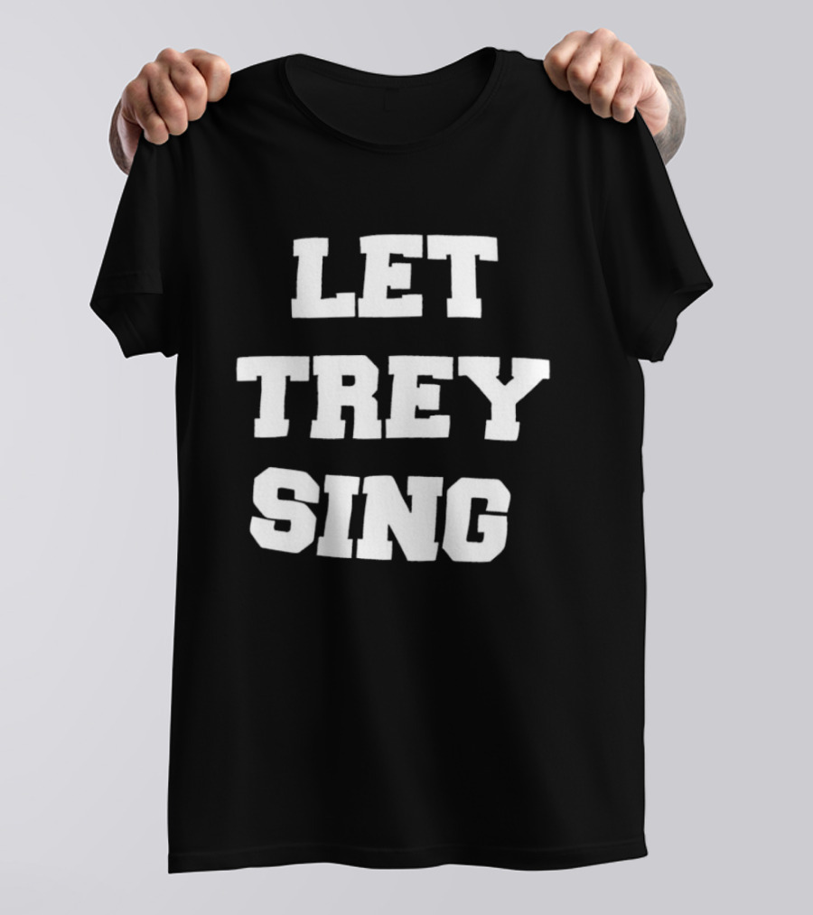 Let Trey Sing T-Shirt
