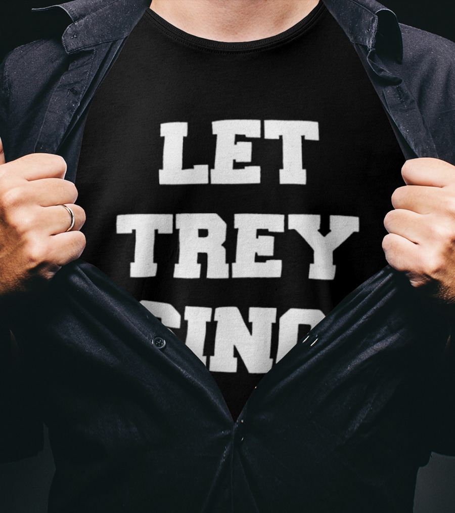 Let Trey Sing T-Shirt